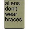 Aliens Don't Wear Braces door Rhyne