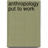 Anthropology Put to Work by Richard G. Fox