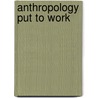 Anthropology Put to Work door Richard G. Fox