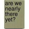 Are We Nearly There Yet? by Gill Harvey