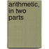 Arithmetic, In Two Parts
