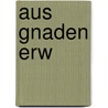 Aus Gnaden erw door Rudolf J. Stiegelmeyr