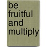 Be Fruitful and Multiply by Andrew J. Schmutzer