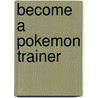 Become A Pokemon Trainer by Michael Teitelbaum