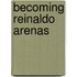 Becoming Reinaldo Arenas