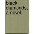 Black Diamonds, a Novel;