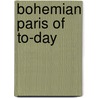 Bohemian Paris Of To-Day by William Chambe Morrow