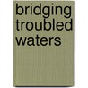 Bridging Troubled Waters door World Bank