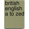 British English A To Zed by Richard Ehrlich