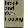 Brook And River Trouting door Harfield H. Edmonds