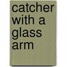 Catcher with a Glass Arm door Matt Christopher