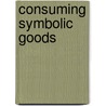 Consuming Symbolic Goods door Dolfsma Wilfred