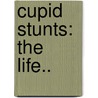 Cupid Stunts: The Life.. door David Stafford