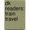 Dk Readers: Train Travel by Deborah Lock