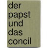 Der Papst Und Das Concil door Johann Joseph Ignaz Von Dollinger