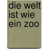 Die Welt ist wie ein Zoo door Hermann Schulze-Berndt