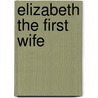 Elizabeth the First Wife by Lian Dolan