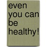 Even You Can Be Healthy! door Ann Prospero