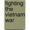 Fighting The Vietnam War by Michael Burgan