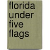 Florida Under Five Flags door Rembert W. Patrick