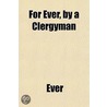 For Ever, By A Clergyman by Ever