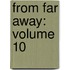 From Far Away: Volume 10