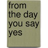 From The Day You Say Yes by Ph.D. M. Marcia Butts-Schwartz