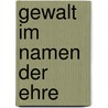 Gewalt Im Namen Der Ehre by Esma Ocakir-Ceylan