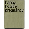 Happy, Healthy Pregnancy door Ali Monaghan