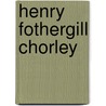 Henry Fothergill Chorley door Henry Gay Hewlett