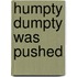 Humpty Dumpty Was Pushed