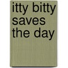 Itty Bitty Saves the Day door Armando Garza