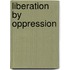 Liberation By Oppression