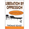 Liberation By Oppression by Thomas Szasz