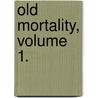 Old Mortality, Volume 1. by Walter Scott