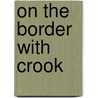 On The Border With Crook door John G. Bourke