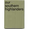 Our Southern Highlanders door Ralph Roberts