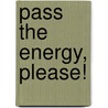 Pass The Energy, Please! by Barbara S. McKinney