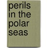 Perils in the Polar Seas door A. L Chisholm
