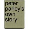 Peter Parley's Own Story by Samuel G. Goodrich