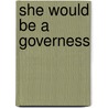 She Would Be A Governess by She