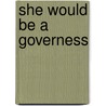 She Would Be A Governess by She