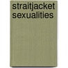 Straitjacket Sexualities door Celine Shimizu