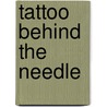 Tattoo Behind the Needle door Joy Surles