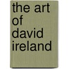 The Art of David Ireland door Karen Tsujimoto