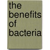 The Benefits Of Bacteria by Robert Snedden