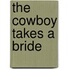 The Cowboy Takes a Bride door Lori Wilde