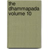The Dhammapada Volume 10 by Friedrich Max M�Ller