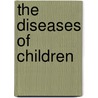 The Diseases Of Children by Henry Larned Keith Shaw