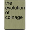 The Evolution Of Coinage door George Macdonald